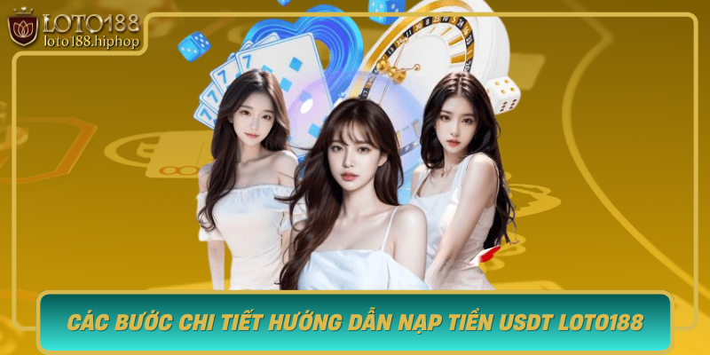 Cac Buoc Chi Tiet Huong Dan Nap Tien Usdt Loto188