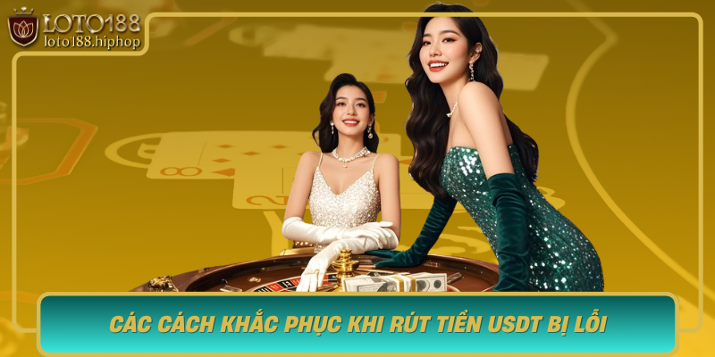 Cac Cach Khac Phuc Khi Rut Tien Usdt Bi Loi Tai Loto188
