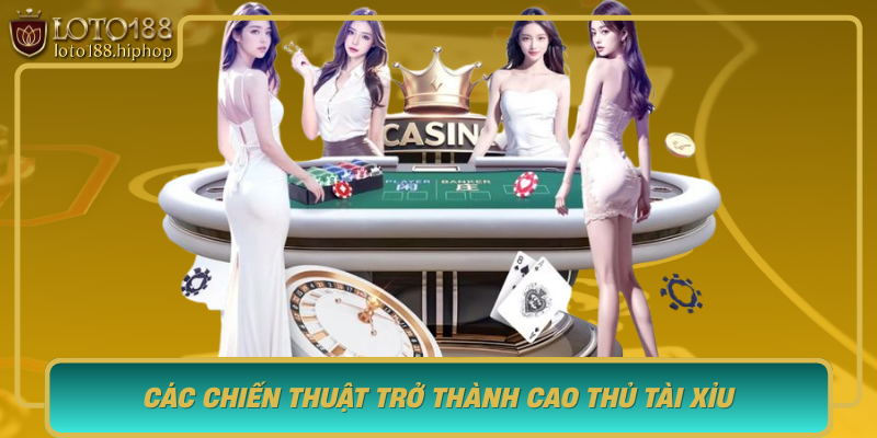 Cac Chien Thuat Tro Thanh Cao Thu Tai Xiu Bi Quyet Tu Nguoi Choi Lao Luyen