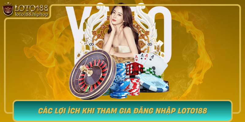 Cac Loi Ich Khi Tham Gia Dang Nhap Loto188 Co Hoi Chinh Phuc Vang Dau