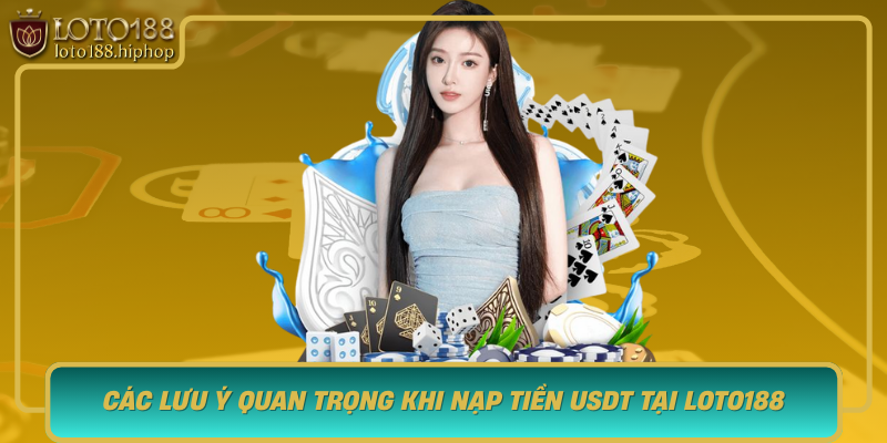 Cac Luu Y Quan Trong Khi Nap Tien Usdt Tai Loto188