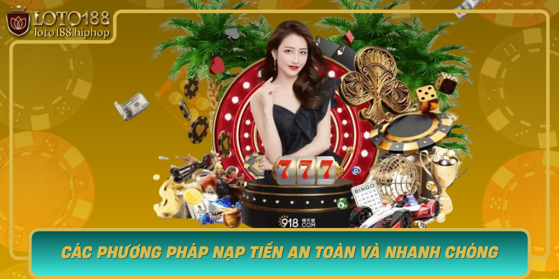 Cac Phuong Phap Nap Tien An Toan Va Nhanh Chong Nang Cao Trai Nghiem Choi