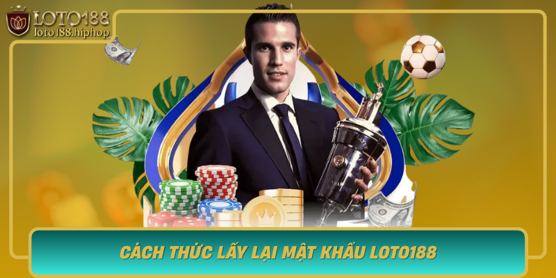 Cach Thuc Lay Lai Mat Khau Loto188 Khi Quen Nhanh Chong Va An Toan