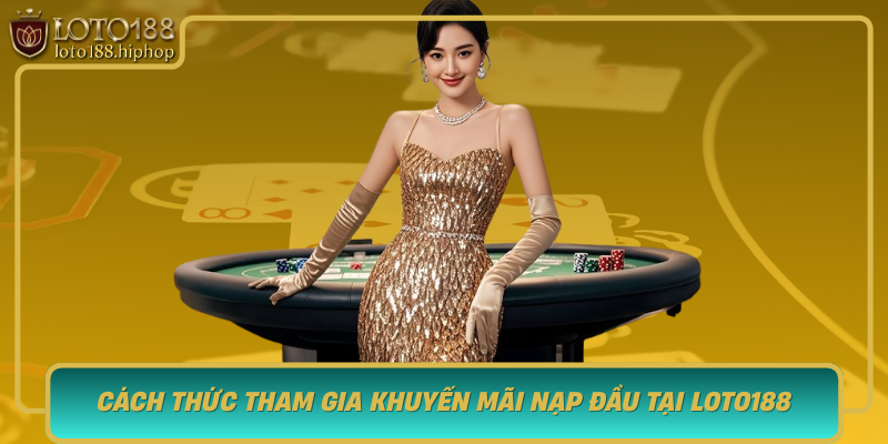 Cach Thuc Tham Gia Khuyen Mai Nap Dau Tai Loto188