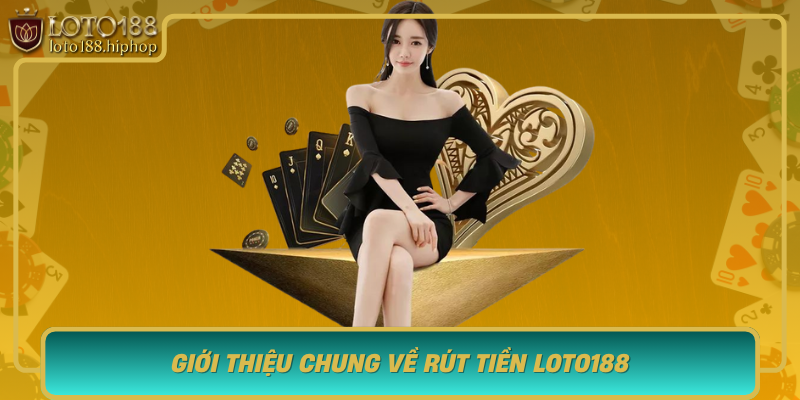 Gioi Thieu Chung Ve Rut Tien Loto188 Su Tien Loi Va Uy Tin
