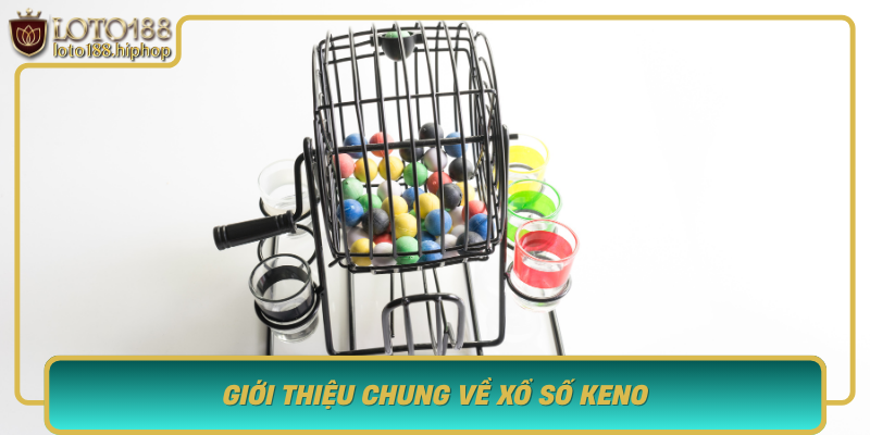 Khám Phá Thế Giới Xổ Số Keno - Bí Quyết Chinh Phục Loto188 1 Gioi Thieu Chung Ve Xo So Keno Tro Choi Hap Dan Khong The Bo Qua