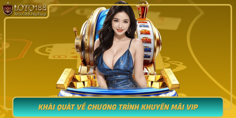 Khai Quat Ve Chuong Trinh Khuyen Mai Vip Thu Hang Dac Biet Trong Loto188