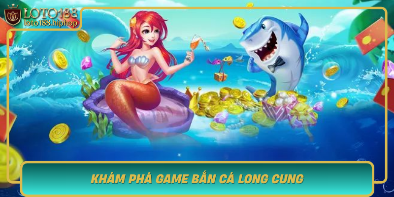 Kham Pha Game Ban Ca Long Cung Da Dang Hap Dan Va Day Thu Thach
