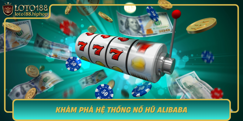 Kham Pha He Thong No Hu Alibaba Tro Choi Doi Thuong Hap Dan