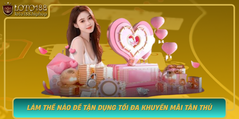 Lam The Nao De Tan Dung Toi Da Khuyen Mai Tan Thu Tai Loto188