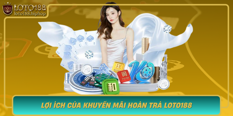 Loi Ich Cua Khuyen Mai Hoan Tra Loto188 Doi Voi Nguoi Choi