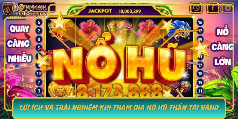 Loi Ich Va Trai Nghiem Khi Tham Gia No Hu Than Tai Vang Tai Loto188
