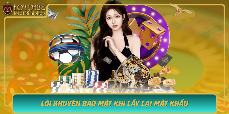 Loi Khuyen Bao Mat Khi Lay Lai Mat Khau Va Quan Ly Tai Khoan Loto188