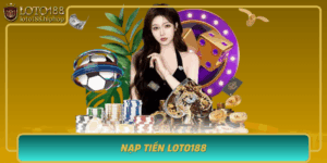 Nap Tien Loto188 Ket Noi Niem Vui Gia Tang Co Hoi Thang