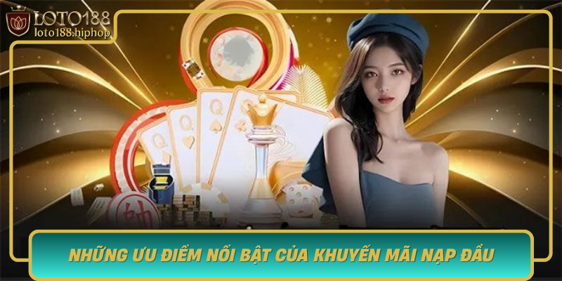 Nhung Uu Diem Noi Bat Cua Khuyen Mai Nap Dau Tai Loto188
