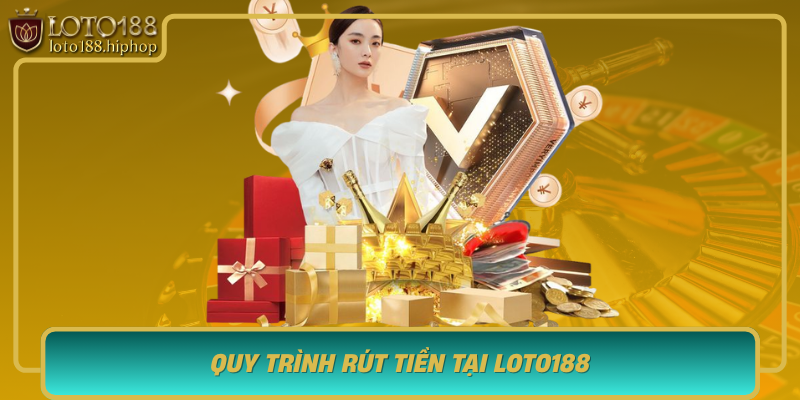 Quy Trinh Rut Tien Tai Loto188 Nhung Buoc Co Ban Can Biet