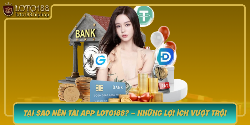 Tai Sao Nen Tai App Loto188 Nhung Loi Ich Vuot Troi