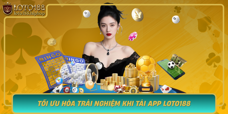 Toi Uu Hoa Trai Nghiem Khi Tai App Loto188 Cac Tinh Nang Noi Bat