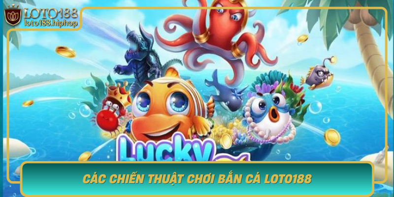Cac Chien Thuat Choi Ban Ca Loto188 Chinh Phuc Dinh Cao