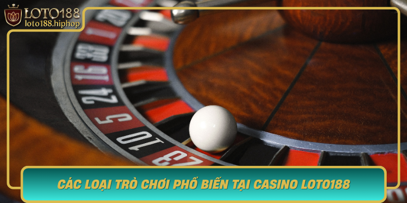 Cac Loai Tro Choi Pho Bien Tai Casino Loto188
