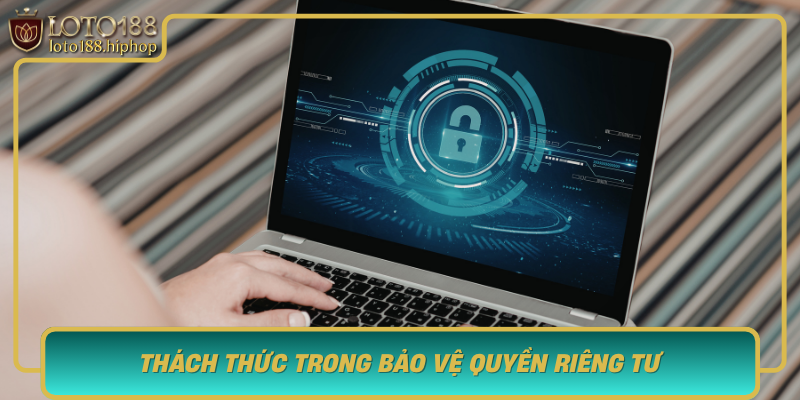 Thach Thuc Trong Bao Ve Quyen Rieng Tu Trong Ky Nguyen So