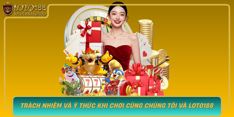 Trach Nhiem Va Y Thuc Khi Choi Cung Chung Toi Va Loto188